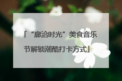 “廊洽时光”美食音乐节解锁潮酷打卡方式