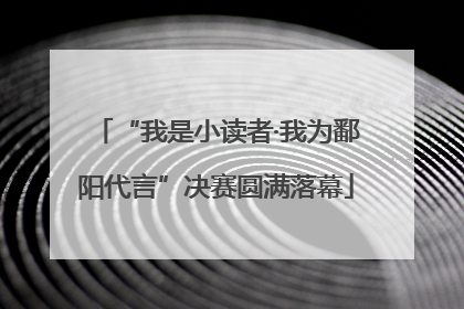“我是小读者·我为鄱阳代言”决赛圆满落幕