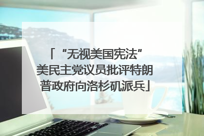 “无视美国宪法” 美民主党议员批评特朗普政府向洛杉矶派兵