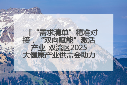 “需求清单”精准对接，“双向赋能”激活产业-双流区2025大健康产业供需会助力企业“满园”发展