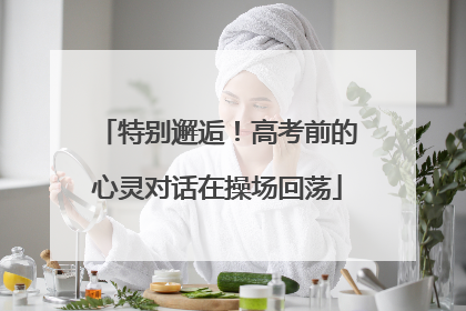特别邂逅！高考前的心灵对话在操场回荡
