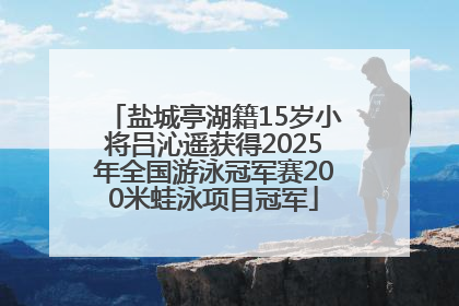盐城亭湖籍15岁小将吕沁遥获得2025年全国游泳冠军赛200米蛙泳项目冠军