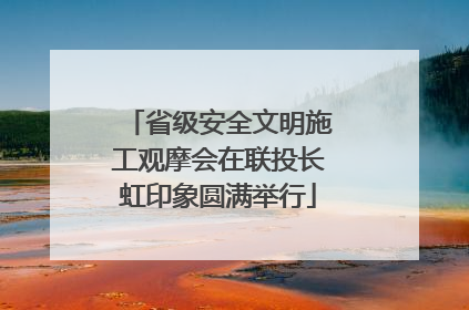 省级安全文明施工观摩会在联投长虹印象圆满举行