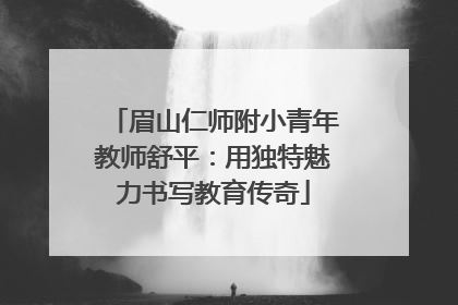 眉山仁师附小青年教师舒平：用独特魅力书写教育传奇