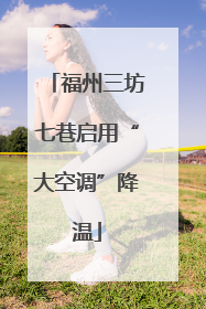 福州三坊七巷启用“大空调”降温