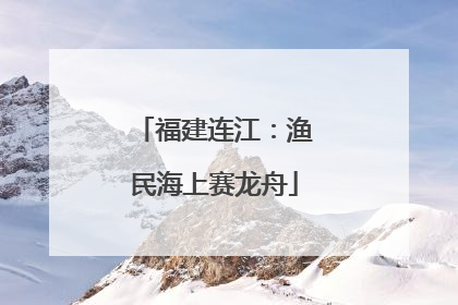 福建连江：渔民海上赛龙舟