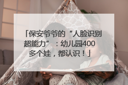 保安爷爷的“人脸识别超能力”：幼儿园400多个娃，都认识！