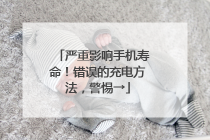 严重影响手机寿命！错误的充电方法，警惕→