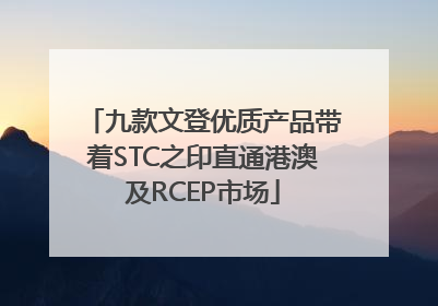 九款文登优质产品带着STC之印直通港澳及RCEP市场