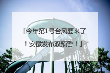 今年第1号台风要来了！安徽发布双预警！