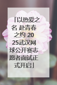 以热爱之名 赴青春之约 2025武汉网球公开赛志愿者面试正式开启