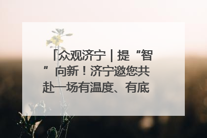 众观济宁｜提“智”向新！济宁邀您共赴一场有温度、有底气的“智造”之约