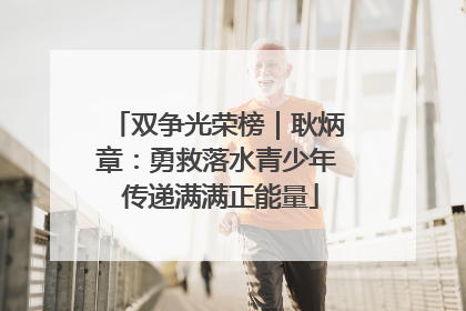 双争光荣榜｜耿炳章：勇救落水青少年 传递满满正能量