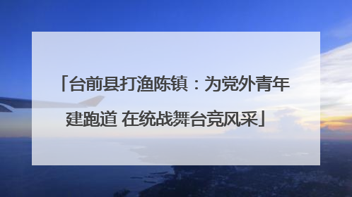 台前县打渔陈镇：为党外青年建跑道 在统战舞台竞风采