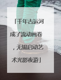 千年古运河成了流动画卷，无锡启动艺术光影夜游