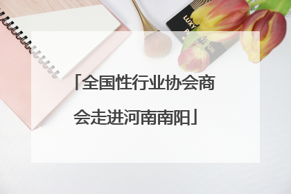 全国性行业协会商会走进河南南阳