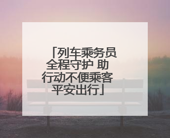 列车乘务员全程守护 助行动不便乘客平安出行