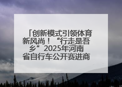 创新模式引领体育新风尚！“行走是吾乡”2025年河南省自行车公开赛进商圈系列赛落幕
