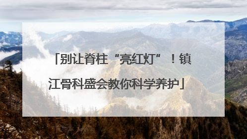 别让脊柱“亮红灯”！镇江骨科盛会教你科学养护