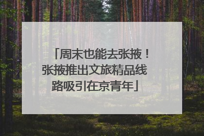 周末也能去张掖！张掖推出文旅精品线路吸引在京青年