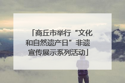 商丘市举行“文化和自然遗产日”非遗宣传展示系列活动