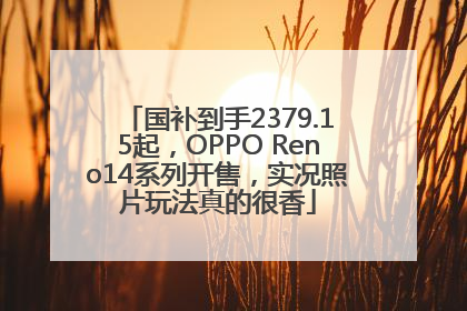 国补到手2379.15起，OPPO Reno14系列开售，实况照片玩法真的很香