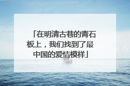 在明清古巷的青石板上，我们找到了最中国的爱情模样