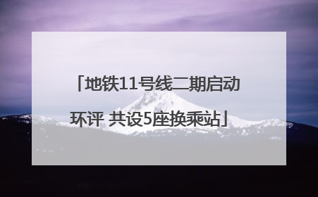 地铁11号线二期启动环评 共设5座换乘站