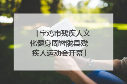 宝鸡市残疾人文化健身周暨陇县残疾人运动会开幕