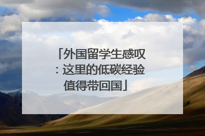 外国留学生感叹：这里的低碳经验值得带回国