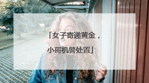 女子寄递黄金，小哥机警处置