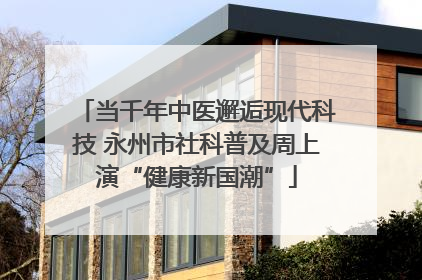 当千年中医邂逅现代科技 永州市社科普及周上演“健康新国潮”