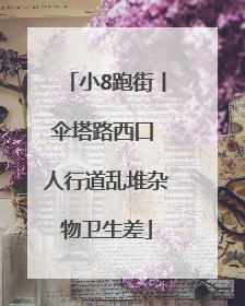 小8跑街丨伞塔路西口 人行道乱堆杂物卫生差