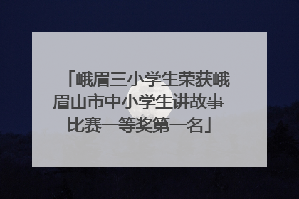 峨眉三小学生荣获峨眉山市中小学生讲故事比赛一等奖第一名