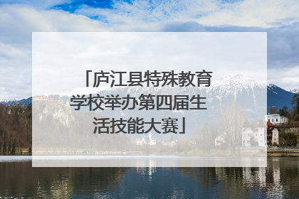 庐江县特殊教育学校举办第四届生活技能大赛