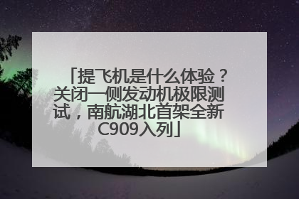提飞机是什么体验？关闭一侧发动机极限测试，南航湖北首架全新C909入列