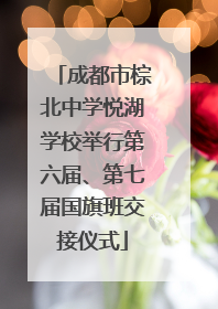 成都市棕北中学悦湖学校举行第六届、第七届国旗班交接仪式