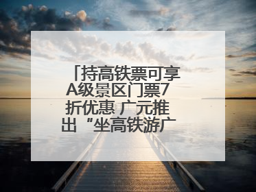 持高铁票可享A级景区门票7折优惠 广元推出“坐高铁游广元”系列优惠