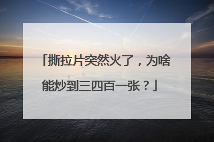 撕拉片突然火了，为啥能炒到三四百一张？