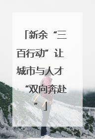 新余“三百行动”让城市与人才“双向奔赴”