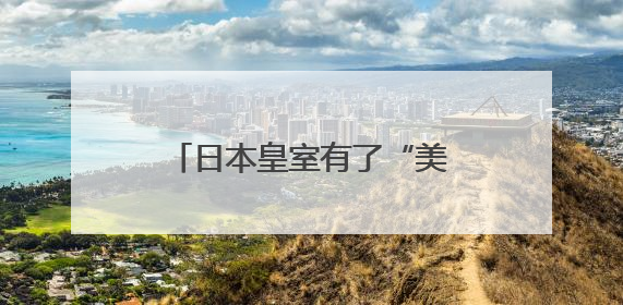 日本皇室有了“美籍”后代？日本宫内厅宣布：秋筱宫夫妇迎来首个孙辈