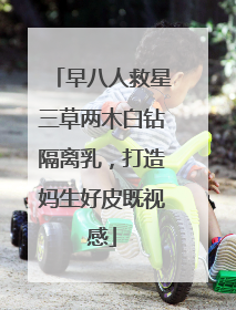 早八人救星三草两木白钻隔离乳，打造妈生好皮既视感