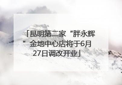 昆明第二家“胖永辉”金地中心店将于6月27日调改开业