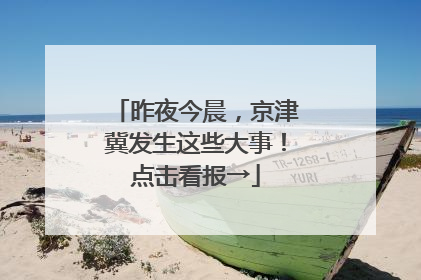 昨夜今晨，京津冀发生这些大事！点击看报→