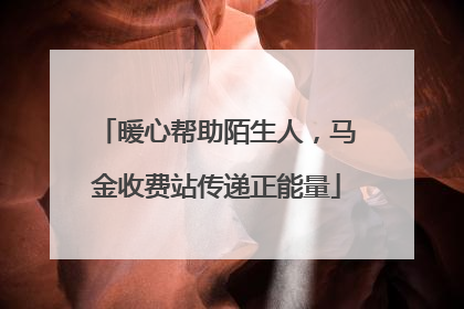 暖心帮助陌生人，马金收费站传递正能量