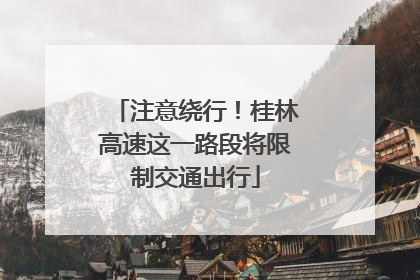 注意绕行！桂林高速这一路段将限制交通出行