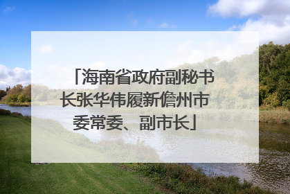 海南省政府副秘书长张华伟履新儋州市委常委、副市长