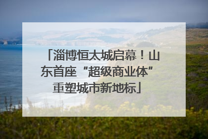 淄博恒太城启幕！山东首座“超级商业体”重塑城市新地标
