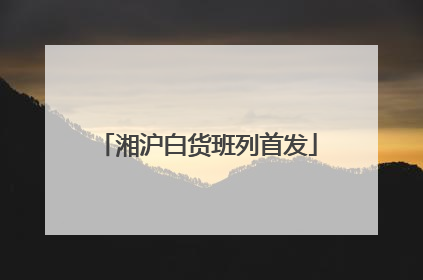湘沪白货班列首发