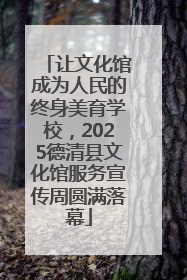 让文化馆成为人民的终身美育学校，2025德清县文化馆服务宣传周圆满落幕